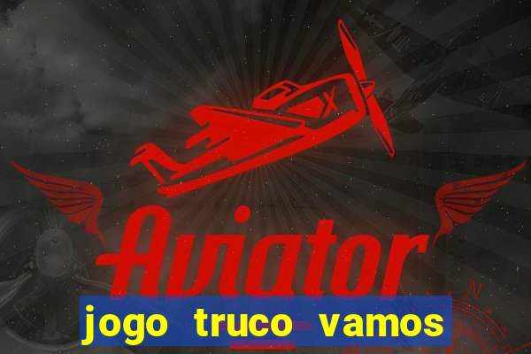 jogo truco vamos paga mesmo